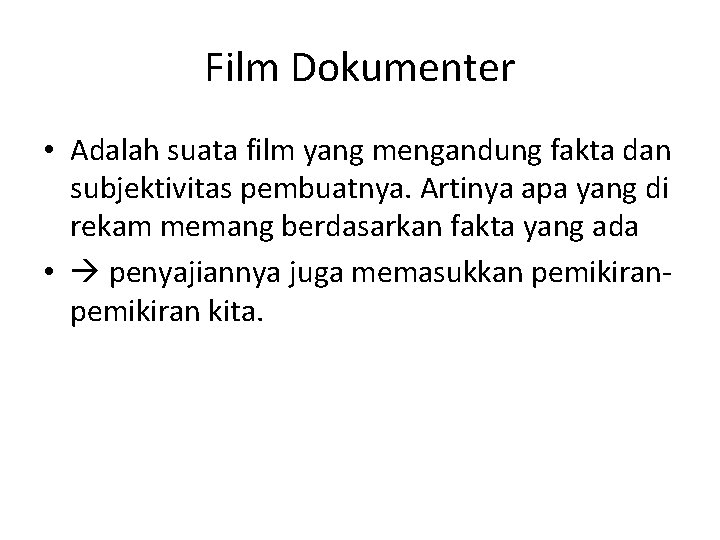 Film Dokumenter • Adalah suata film yang mengandung fakta dan subjektivitas pembuatnya. Artinya apa