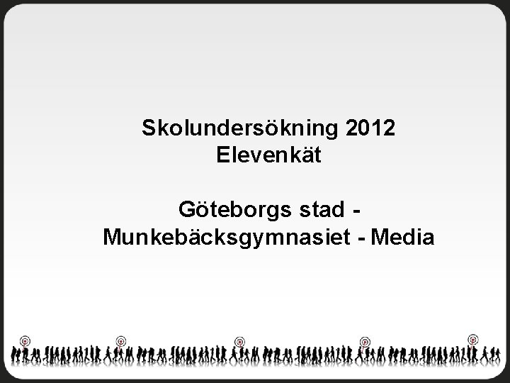 Skolundersökning 2012 Elevenkät Göteborgs stad Munkebäcksgymnasiet - Media 