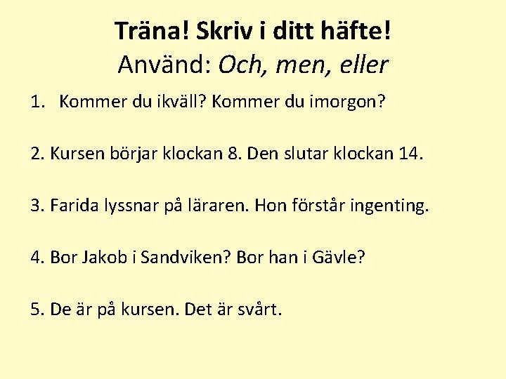 Träna! Skriv i ditt häfte! Använd: Och, men, eller 1. Kommer du ikväll? Kommer