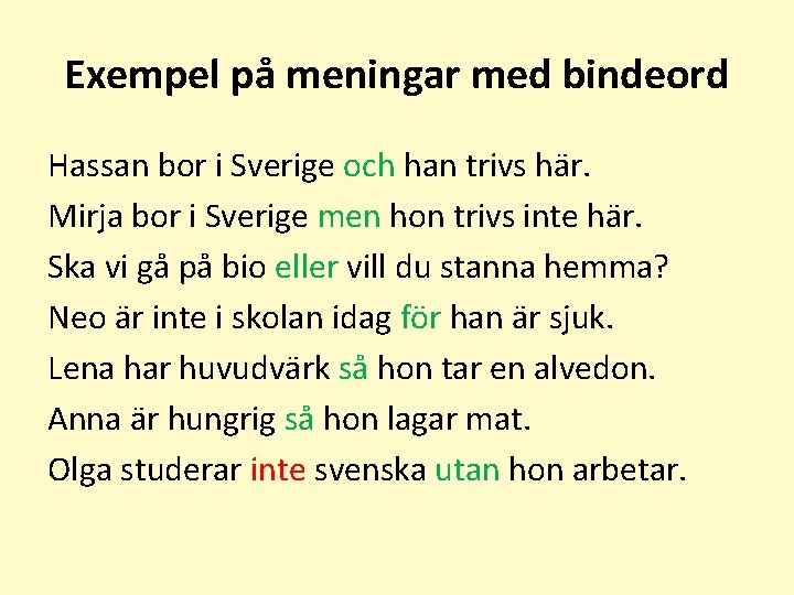 Exempel på meningar med bindeord Hassan bor i Sverige och han trivs här. Mirja