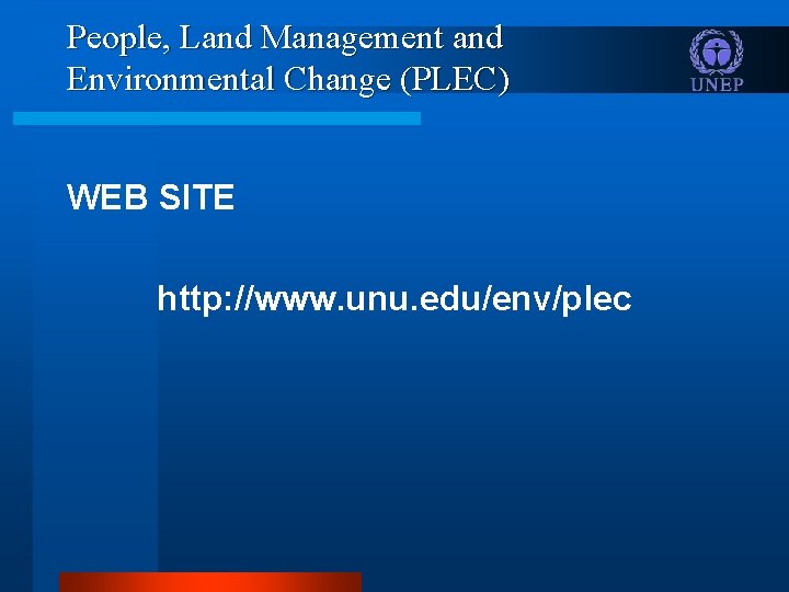People, Land Management and Environmental Change (PLEC) WEB SITE http: //www. unu. edu/env/plec 