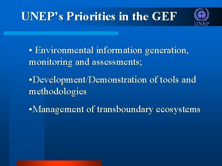 UNEP’s Priorities in the GEF • Environmental information generation, monitoring and assessments; • Development/Demonstration