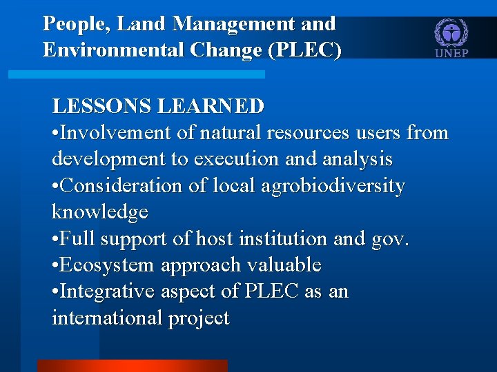 People, Land Management and Environmental Change (PLEC) LESSONS LEARNED • Involvement of natural resources