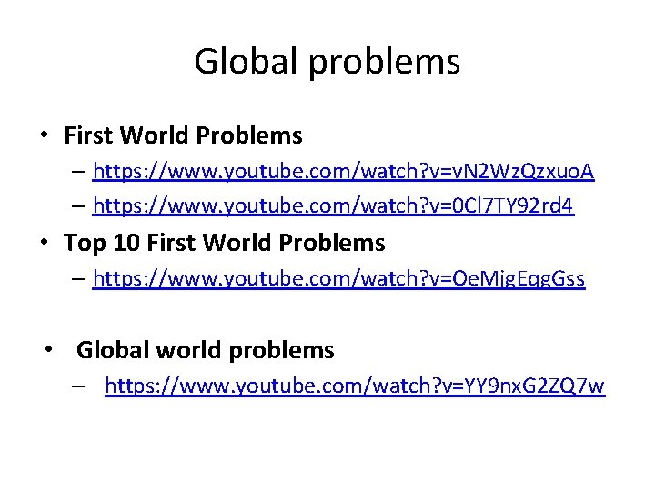 Global problems • First World Problems – https: //www. youtube. com/watch? v=v. N 2