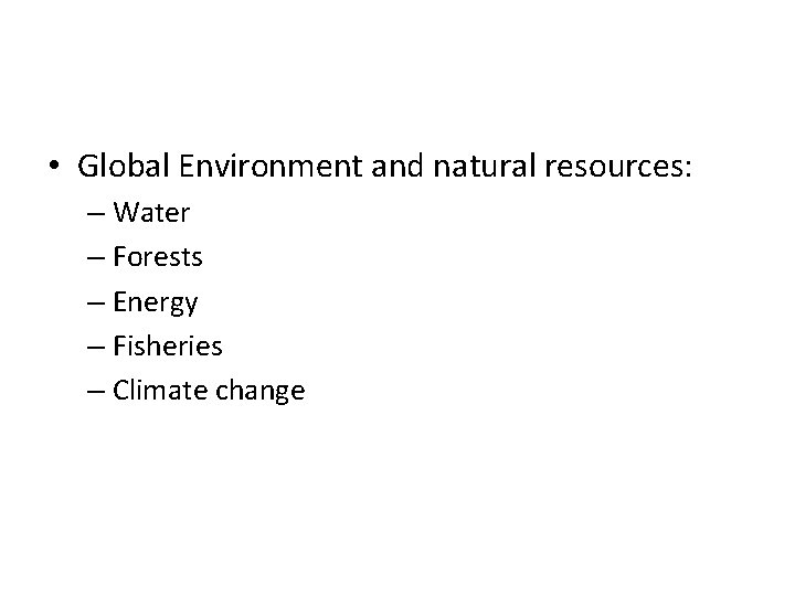  • Global Environment and natural resources: – Water – Forests – Energy –