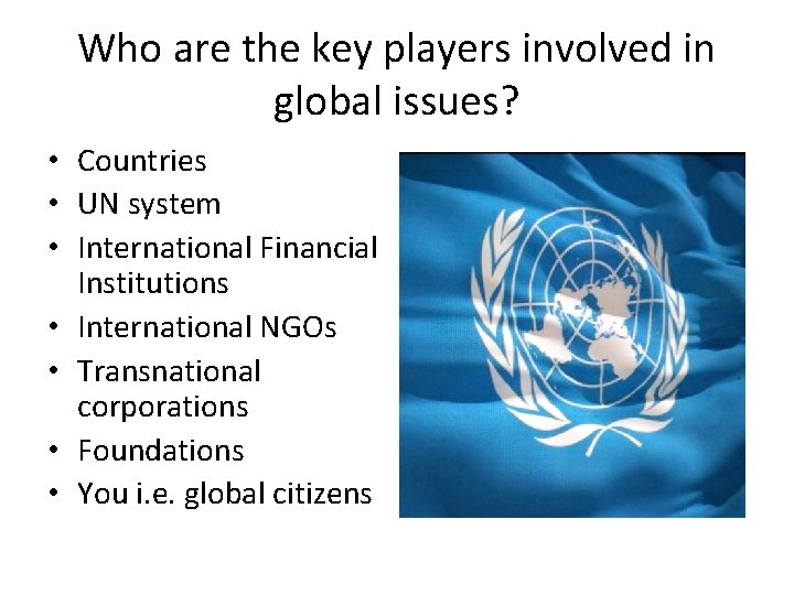 Who are the key players involved in global issues? • Countries • UN system