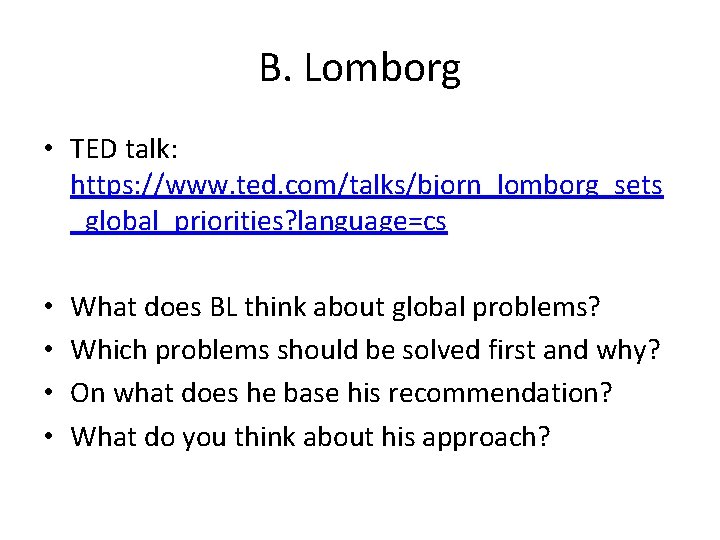 B. Lomborg • TED talk: https: //www. ted. com/talks/bjorn_lomborg_sets _global_priorities? language=cs • • What