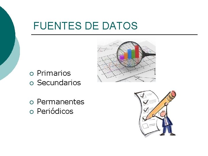 FUENTES DE DATOS ¡ ¡ Primarios Secundarios Permanentes Periódicos 