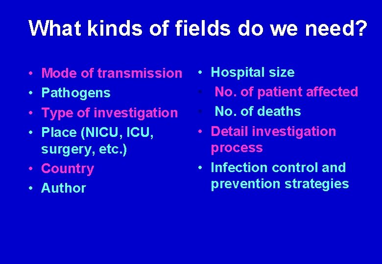 What kinds of fields do we need? • • Mode of transmission Pathogens Type