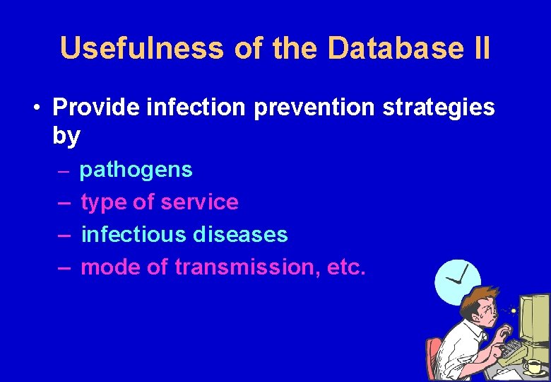 Usefulness of the Database II • Provide infection prevention strategies by – pathogens –