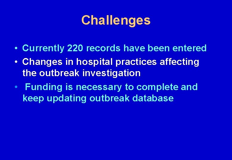 Challenges • Currently 220 records have been entered • Changes in hospital practices affecting