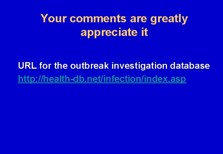 Your comments are greatly appreciate it URL for the outbreak investigation database http: //health-db.