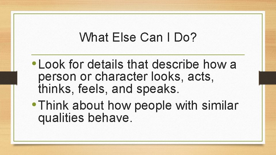 What Else Can I Do? • Look for details that describe how a person