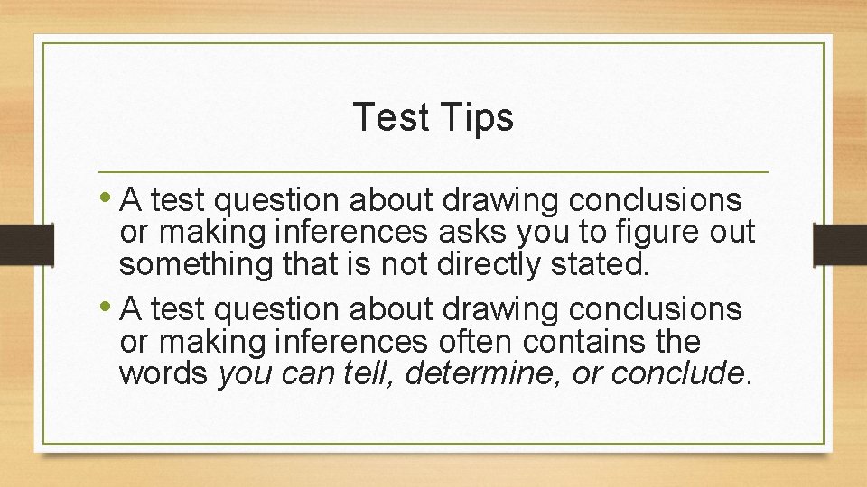 Test Tips • A test question about drawing conclusions or making inferences asks you