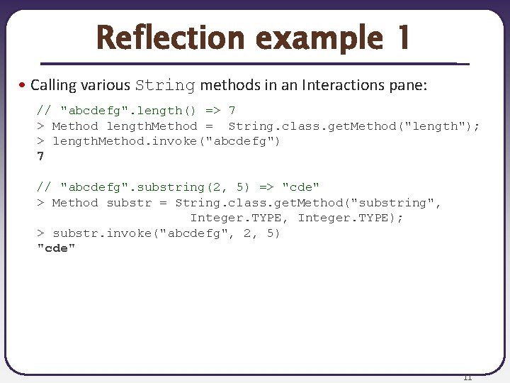 Reflection example 1 • Calling various String methods in an Interactions pane: // "abcdefg".