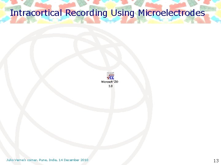 Intracortical Recording Using Microelectrodes Julio Verne’s corner, Pune, India, 14 December 2010 13 