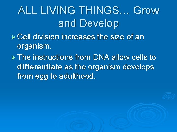 ALL LIVING THINGS… Grow and Develop Ø Cell division increases the size of an