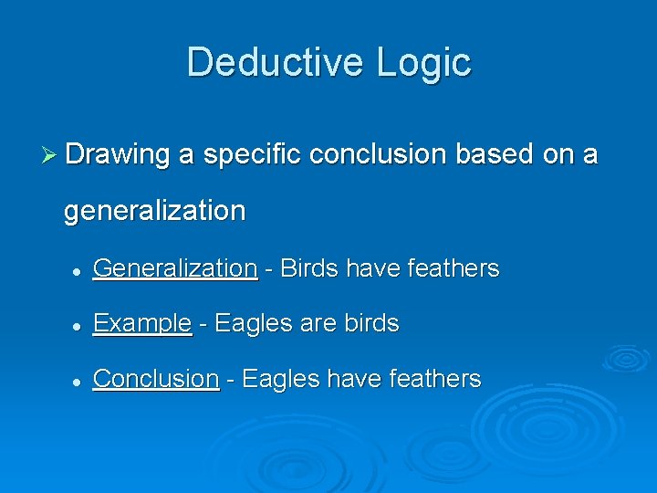 Deductive Logic Ø Drawing a specific conclusion based on a generalization l Generalization -
