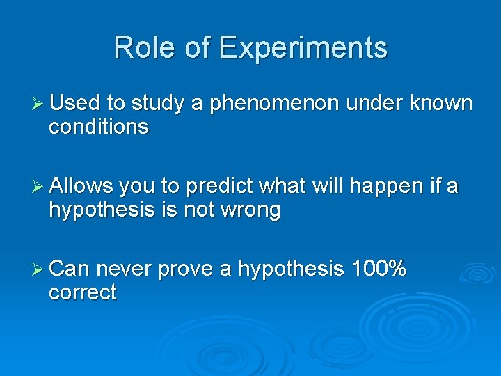 Role of Experiments Ø Used to study a phenomenon under known conditions Ø Allows