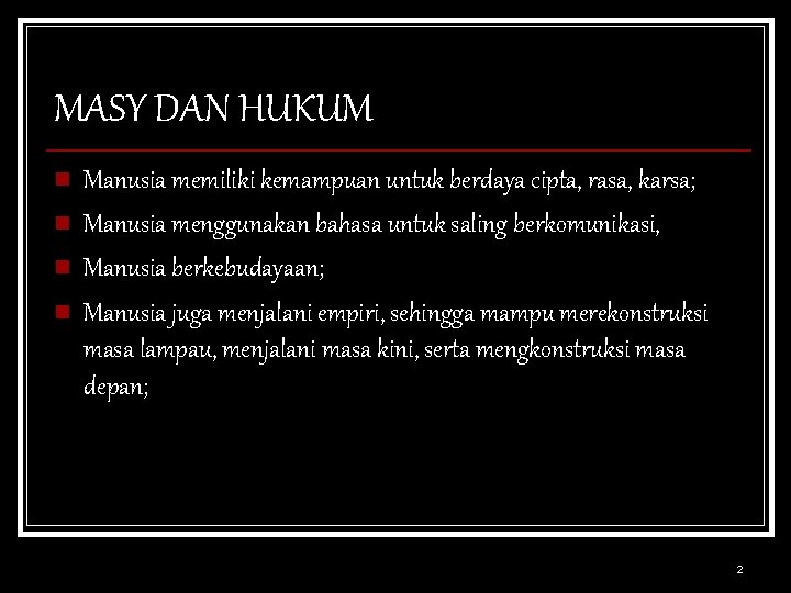 MASY DAN HUKUM n n Manusia memiliki kemampuan untuk berdaya cipta, rasa, karsa; Manusia