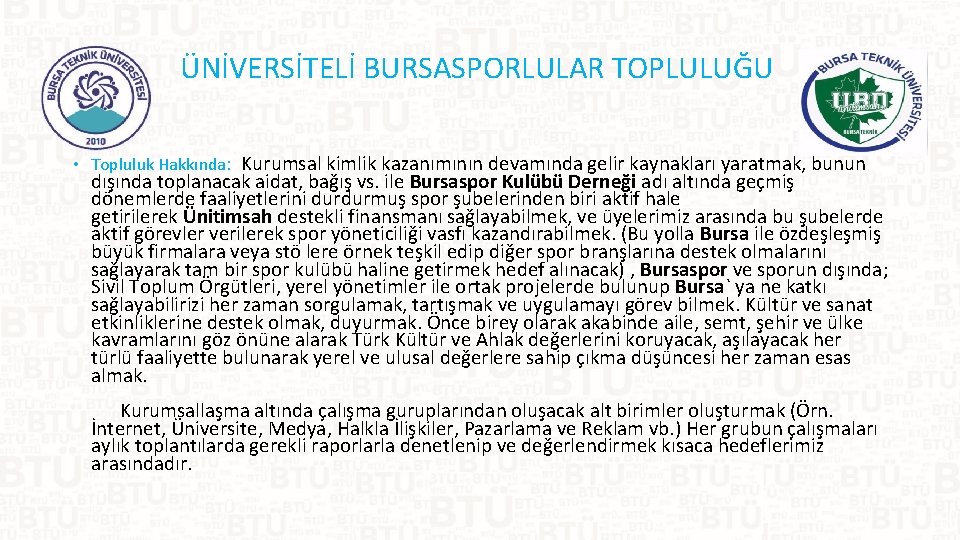 ÜNİVERSİTELİ BURSASPORLULAR TOPLULUĞU • Topluluk Hakkında: Kurumsal kimlik kazanımının devamında gelir kaynakları yaratmak, bunun