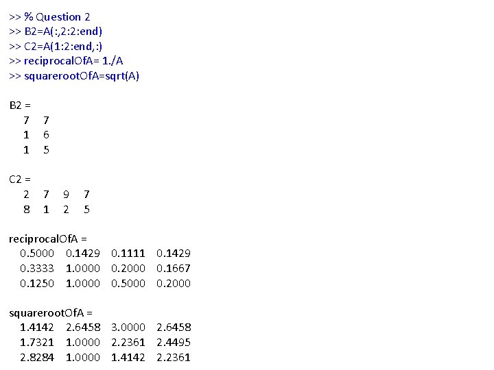 >> % Question 2 >> B 2=A(: , 2: 2: end) >> C 2=A(1:
