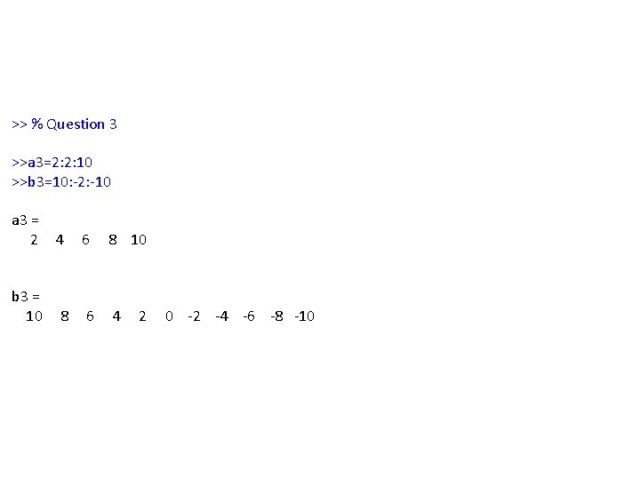 >> % Question 3 >>a 3=2: 2: 10 >>b 3=10: -2: -10 a 3