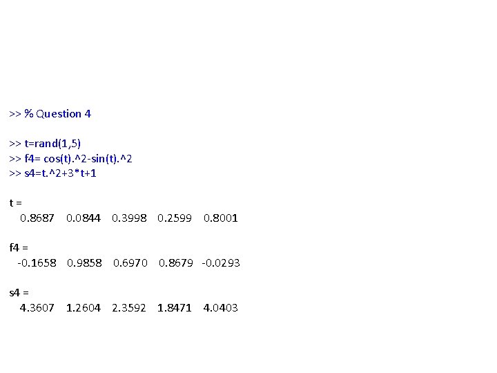 >> % Question 4 >> t=rand(1, 5) >> f 4= cos(t). ^2 -sin(t). ^2