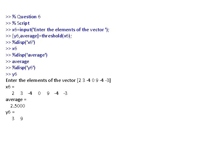 >> % Question 6 >> % Script >> x 6=input('Enter the elements of the