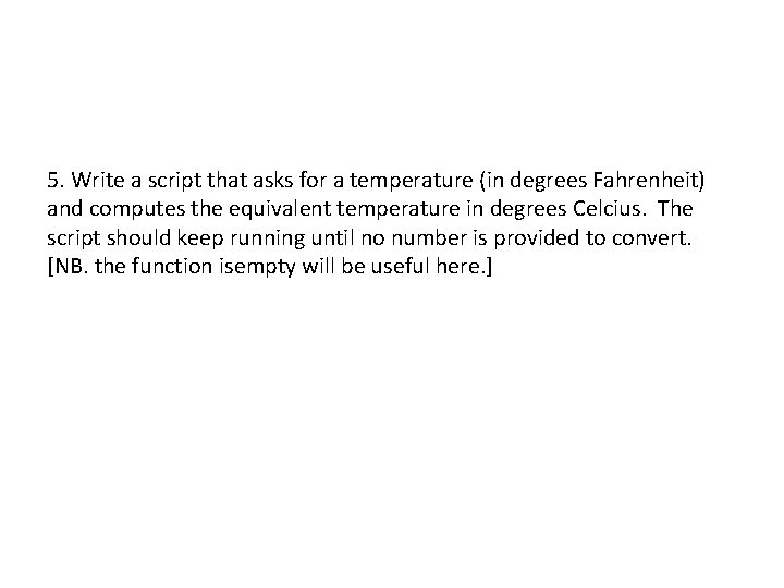 5. Write a script that asks for a temperature (in degrees Fahrenheit) and computes