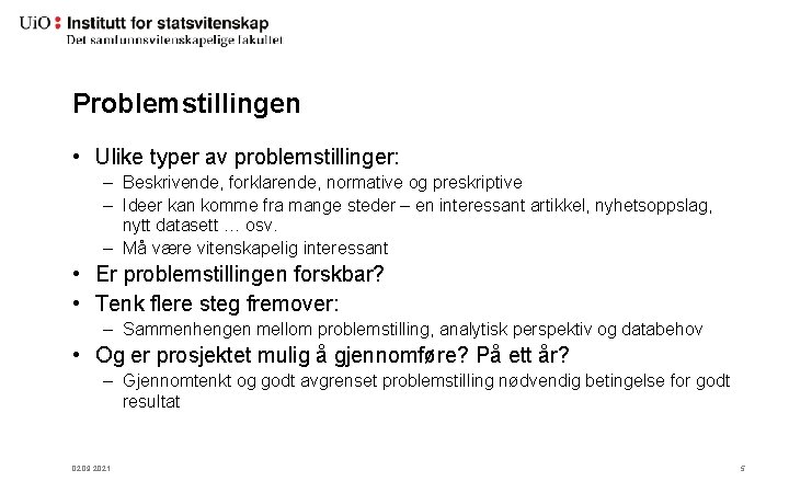 Problemstillingen • Ulike typer av problemstillinger: – Beskrivende, forklarende, normative og preskriptive – Ideer