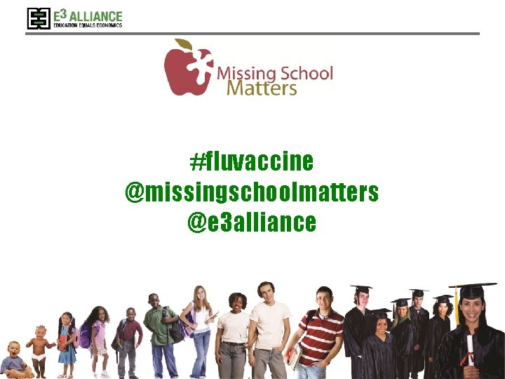 #fluvaccine @missingschoolmatters @e 3 alliance © 2014 E 3 Alliance 