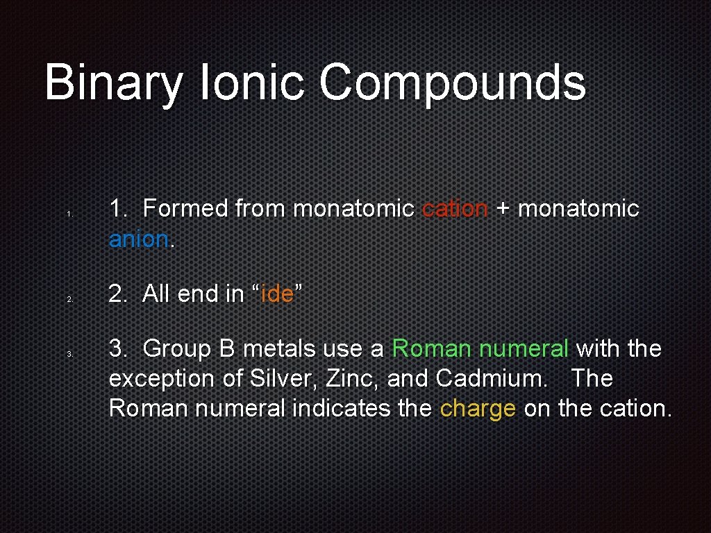 Binary Ionic Compounds 1. 2. 3. 1. Formed from monatomic cation + monatomic anion.