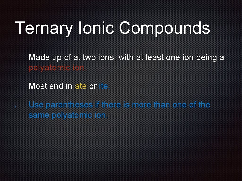 Ternary Ionic Compounds 1 2 3 Made up of at two ions, with at
