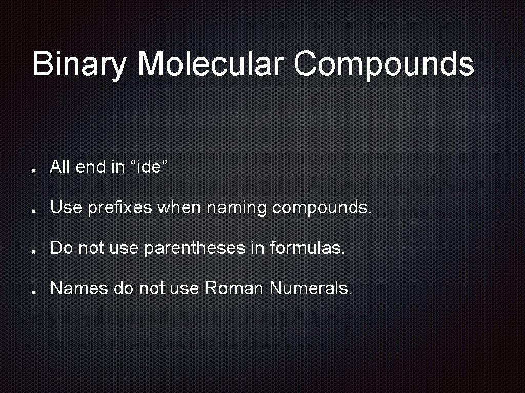 Binary Molecular Compounds All end in “ide” Use prefixes when naming compounds. Do not