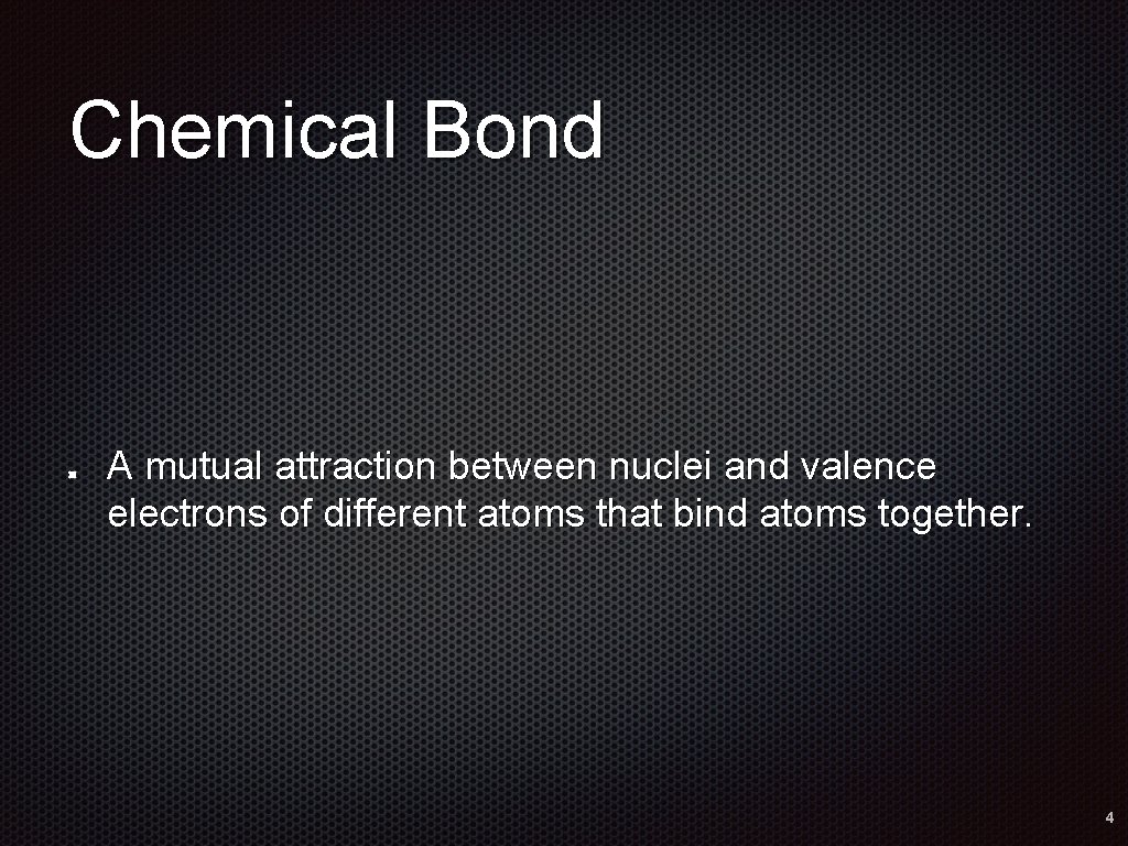 Chemical Bond A mutual attraction between nuclei and valence electrons of different atoms that