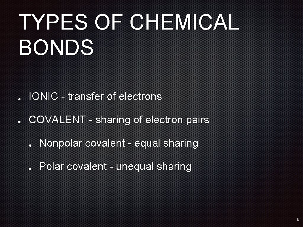 TYPES OF CHEMICAL BONDS IONIC - transfer of electrons COVALENT - sharing of electron