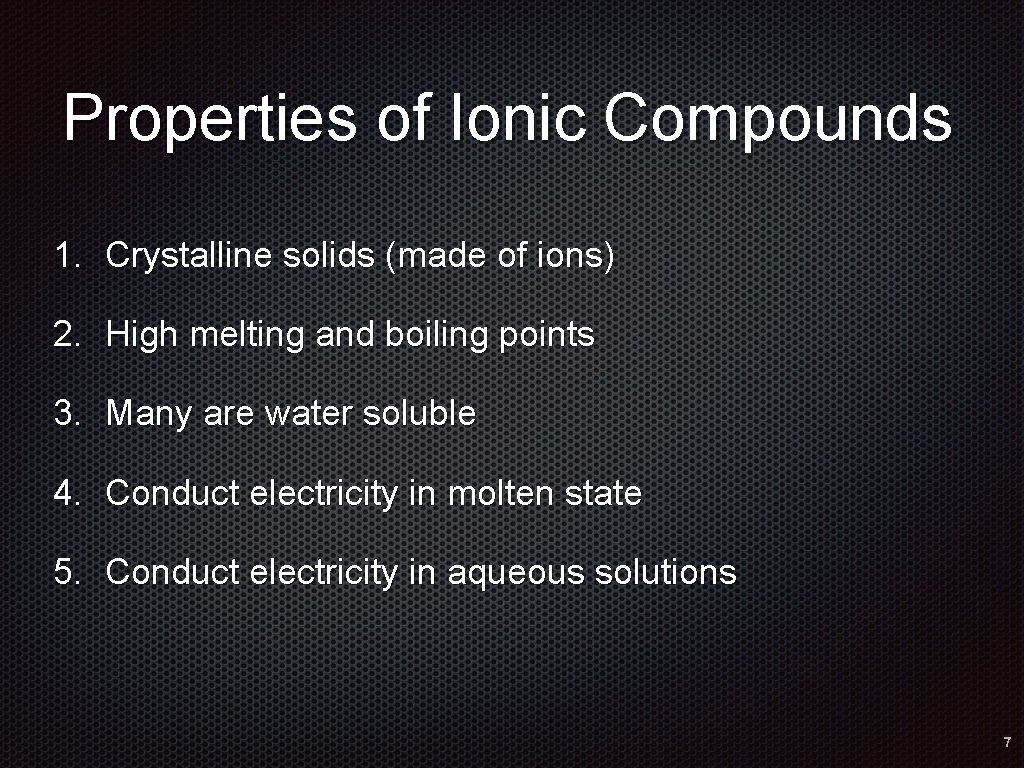 Properties of Ionic Compounds 1. Crystalline solids (made of ions) 2. High melting and