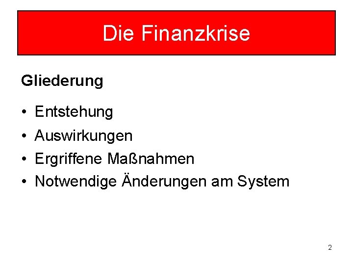 Die Finanzkrise Gliederung • Entstehung • Auswirkungen • Ergriffene Maßnahmen • Notwendige Änderungen am