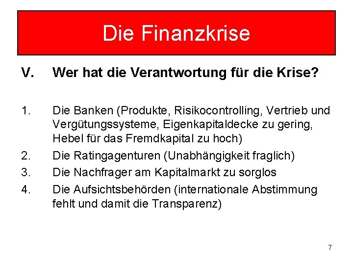 Die Finanzkrise V. Wer hat die Verantwortung für die Krise? 1. Die Banken (Produkte,