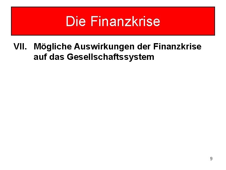 Die Finanzkrise VII. Mögliche Auswirkungen der Finanzkrise auf das Gesellschaftssystem 9 