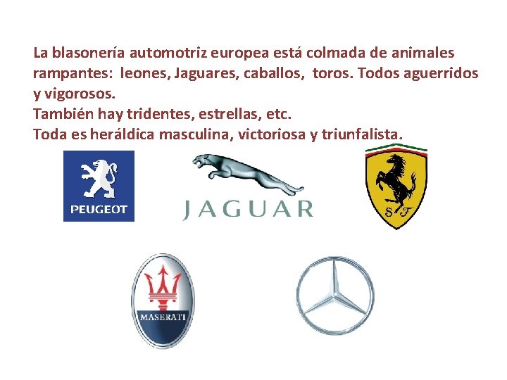 La blasonería automotriz europea está colmada de animales rampantes: leones, Jaguares, caballos, toros. Todos