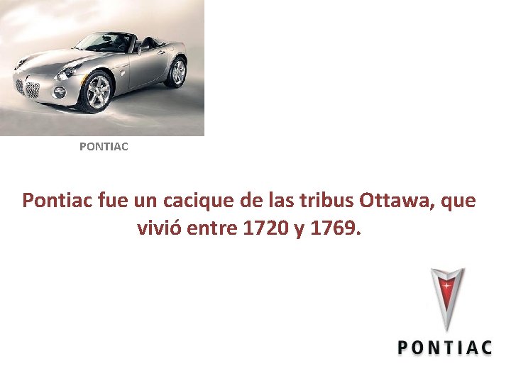 PONTIAC Pontiac fue un cacique de las tribus Ottawa, que vivió entre 1720 y