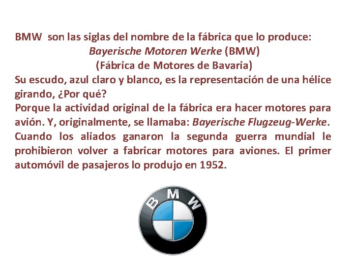 BMW son las siglas del nombre de la fábrica que lo produce: Bayerische Motoren