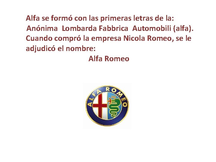 Alfa se formó con las primeras letras de la: Anónima Lombarda Fabbrica Automobili (alfa).