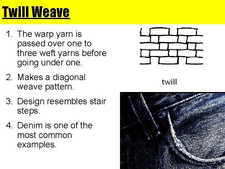 Twill Weave 1. The warp yarn is passed over one to three weft yarns