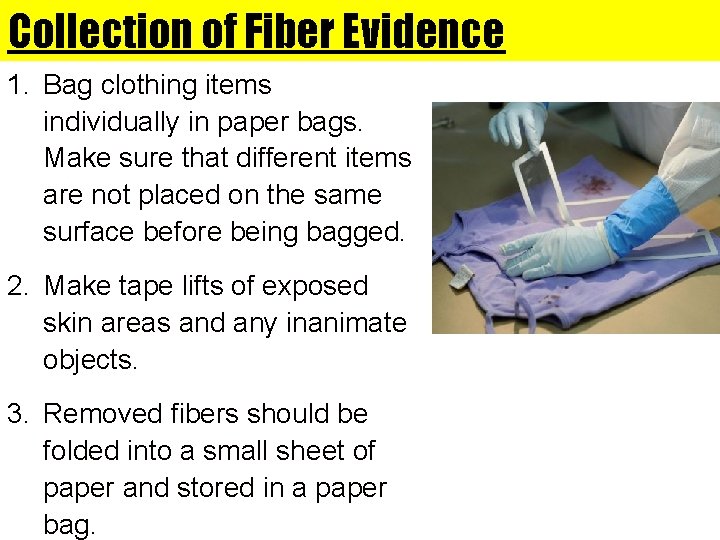Collection of Fiber Evidence 1. Bag clothing items individually in paper bags. Make sure
