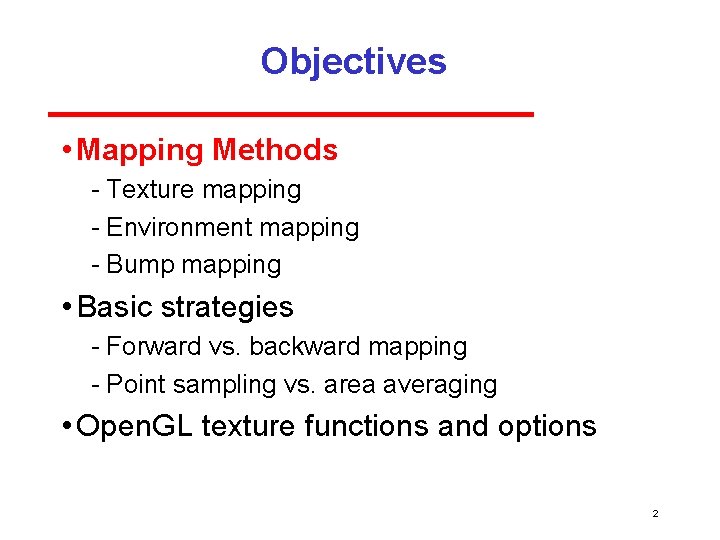 Objectives • Mapping Methods Texture mapping Environment mapping Bump mapping • Basic strategies Forward