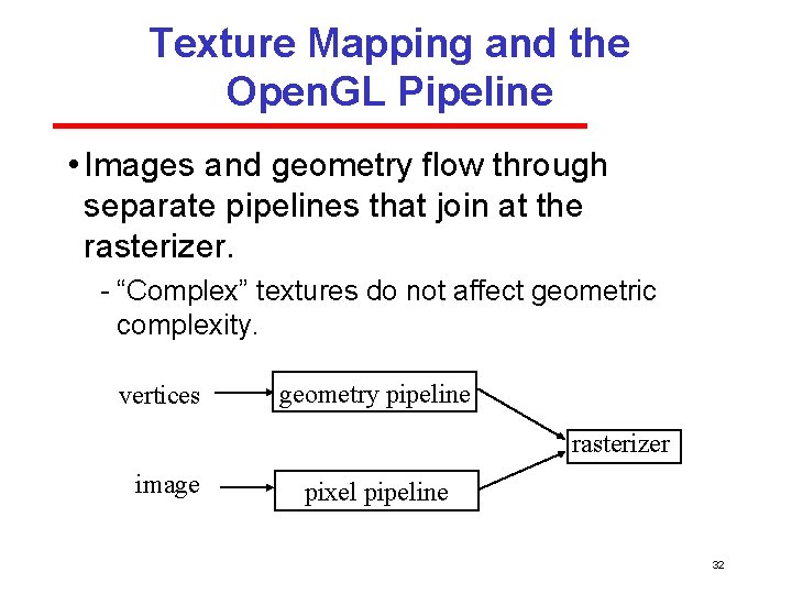 Texture Mapping and the Open. GL Pipeline • Images and geometry flow through separate Texture Mapping and the Open. GL Pipeline • Images and geometry flow through separate