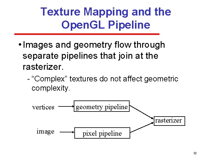 Texture Mapping and the Open. GL Pipeline • Images and geometry flow through separate